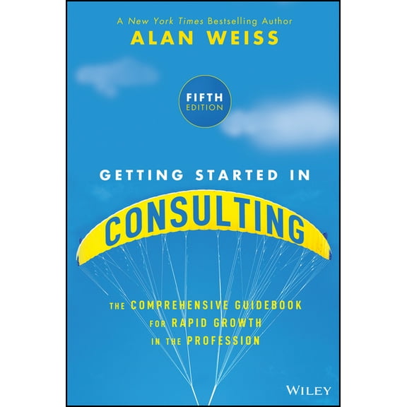 Getting Started in Consulting: The Comprehensive Guidebook for Rapid Growth in the Profession, (Paperback)