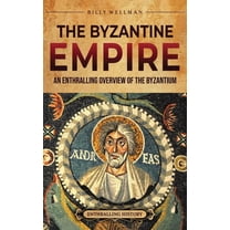 The Byzantine Empire: An Enthralling Overview of the Byzantium, (Hardcover)