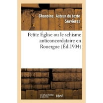 Petite Église Ou Le Schisme Anticoncordataire En Rouergue (Paperback)