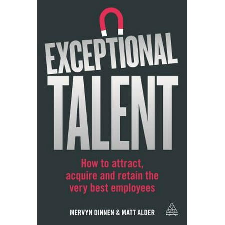 Exceptional Talent : How to Attract, Acquire and Retain the Very Best (Retaining The Best Employees)