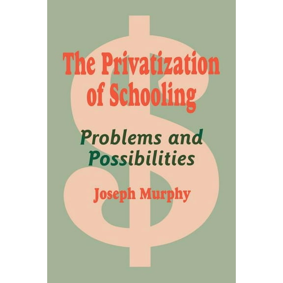 The Privatization of Schooling: A Powerful Way to Change Schools and Enhance Learning, (Paperback)