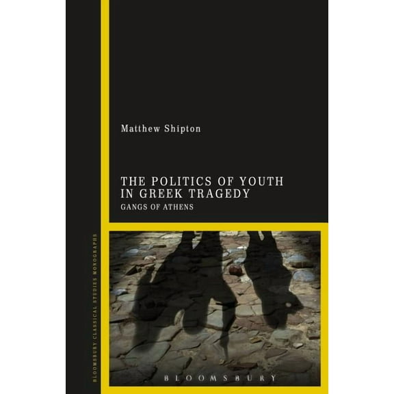 Classical Literature and Society The Politics of Youth in Greek Tragedy: Gangs of Athens, (Hardcover)