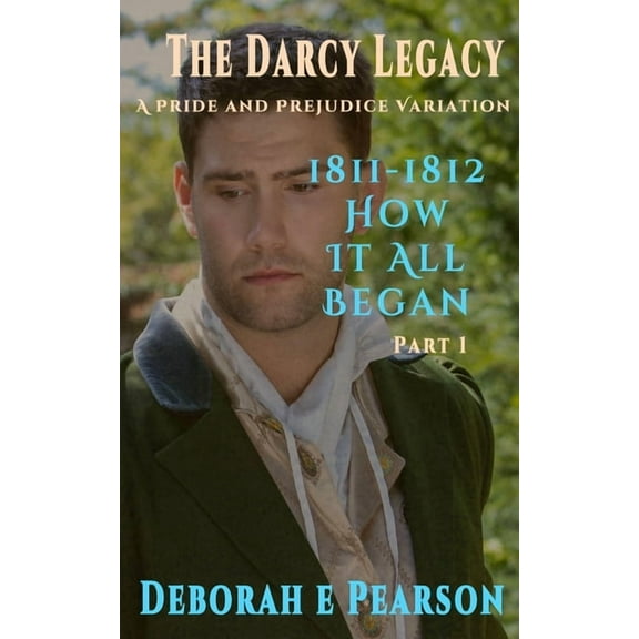 Darcy Legacy: 1811-1812 How It All Began: Part 1 (Paperback)