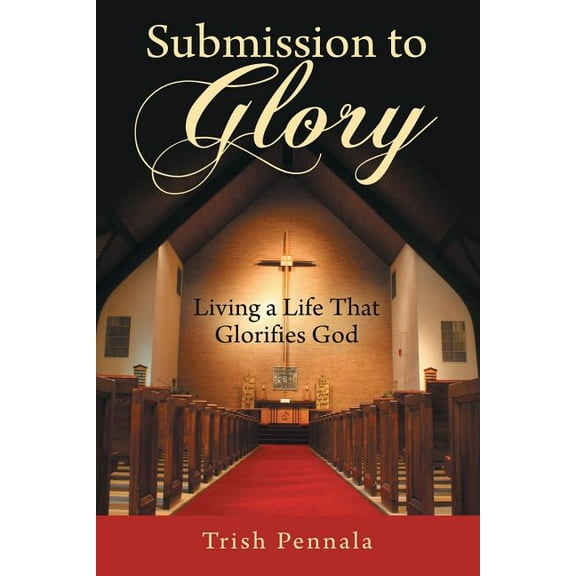 Submission to Glory : Living a Life That Glorifies God