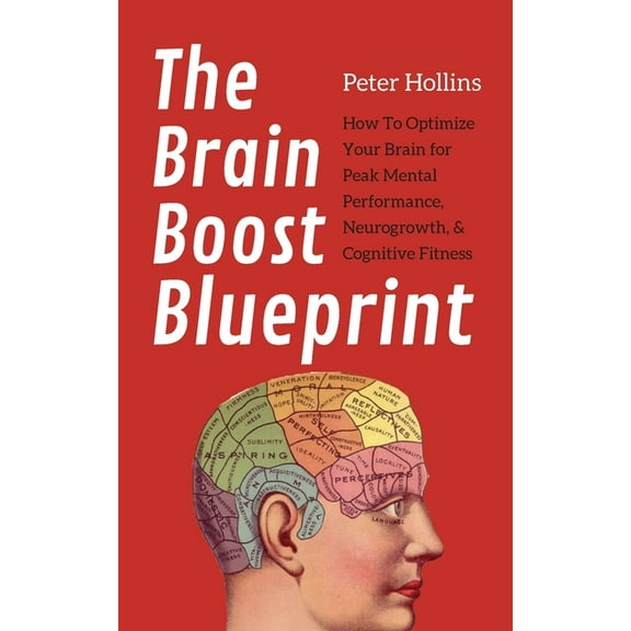 The Brain Boost Blueprint: How To Optimize Your Brain for Peak Mental Performance, Neurogrowth, and Cognitive Fitness, (Paperback)
