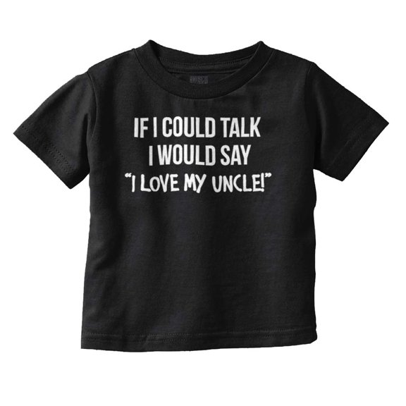 If I Could Talk I'd Say Love My Uncle Toddler Boy Girl T Shirt Infant Toddler Brisco Brands 6M