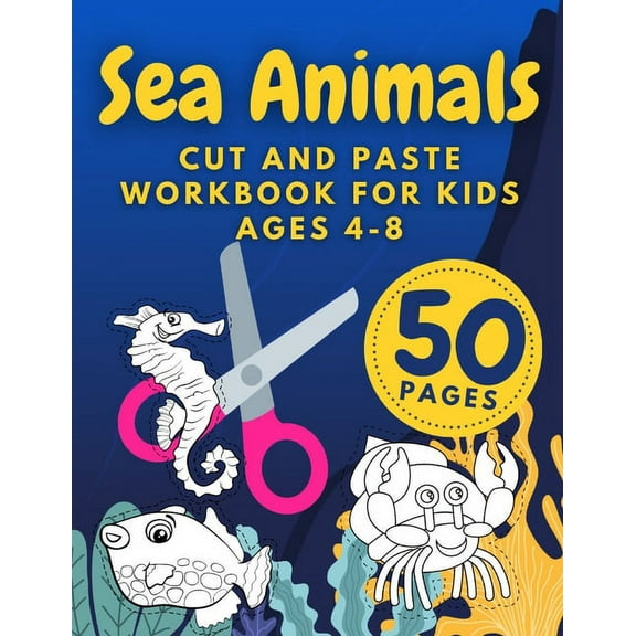 Sea Animals Cut And Paste Workbook For Kids Ages 4-8: Cutting Practice For Preschoolers Kindergarten Learn To Cut Preschool Activity Book (Paperback)