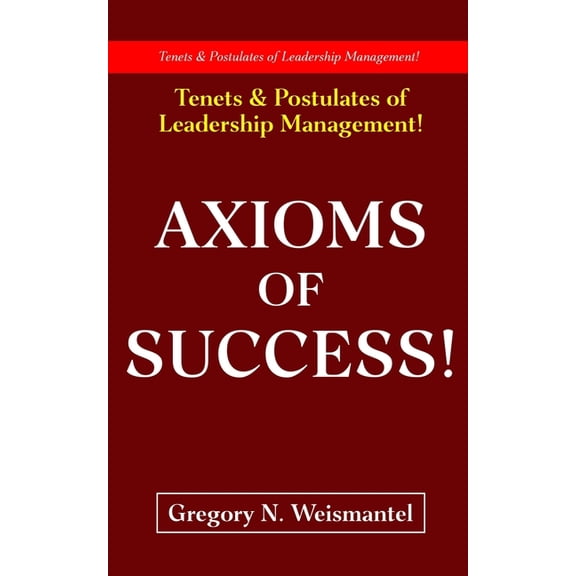 Axioms of Success: Tenets & Postulates of Leadership Management!, (Paperback)