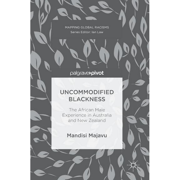 Mapping Global Racisms Uncommodified Blackness: The African Male Experience in Australia and New Zealand, (Hardcover)