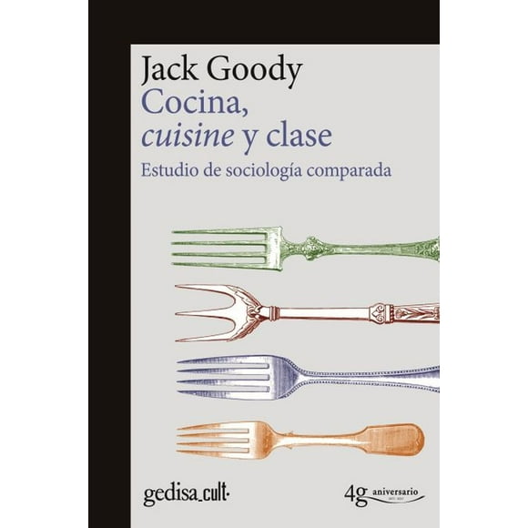 COCINA, CUISINE Y CLASE: EDICION CONMEMORATIVA 40 ANIVERSARIO GEDISA JACK GOODY