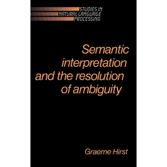 Studies in Natural Language Processing Semantic Interpretation and the Resolution of Ambiguity, (Paperback)