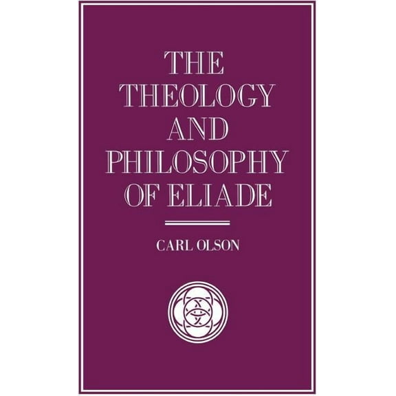 Library of Philosophy and Religion The Theology and Philosophy of Eliade: Seeking the Centre, (Hardcover)