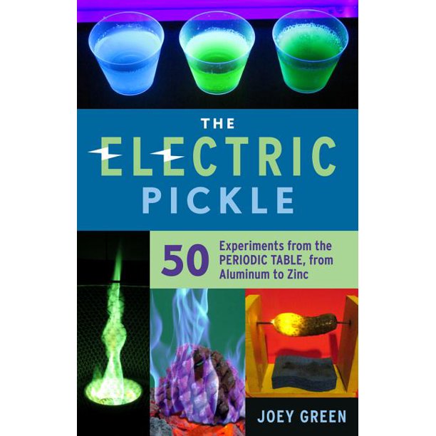 The Electric Pickle 50 Experiments from the Periodic Table, from