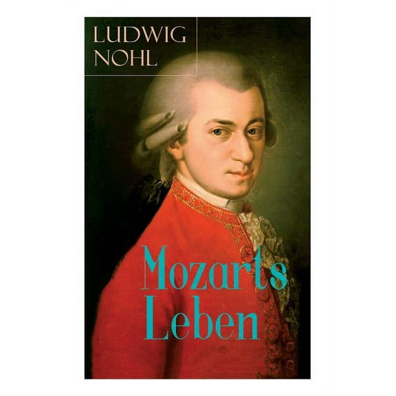 Mozarts Leben: Illustrierte Biografie - Der Mann und das Werk: Ein künstlerisches Bild des berühmten Komponisten (Paperback)