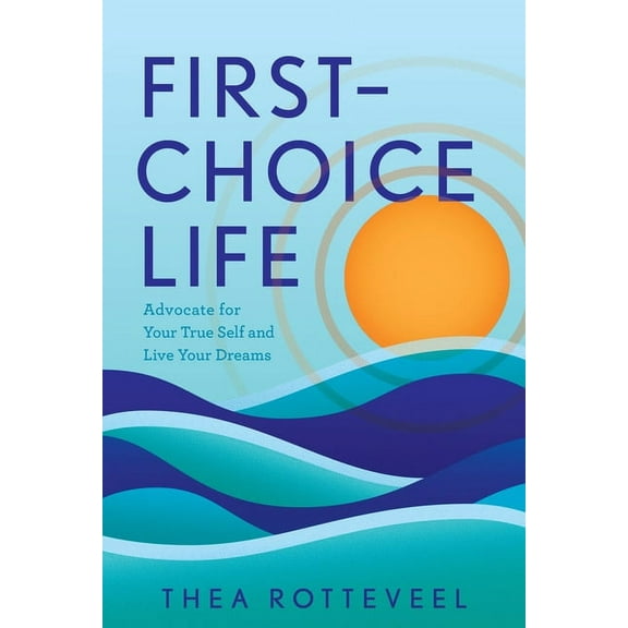 First-Choice Life: Advocate for Your True Self and Live Your Dreams, (Hardcover)