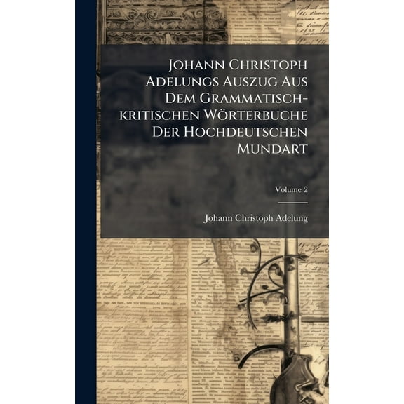 Johann Christoph Adelungs Auszug Aus Dem Grammatisch-kritischen Wörterbuche Der Hochdeutschen Mundart, (Hardcover)