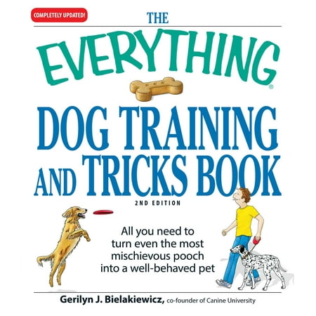 The Everything Dog Training and Tricks Book : All you need to turn even the most mischievous pooch into a well-behaved (Best Dog Training Programs)