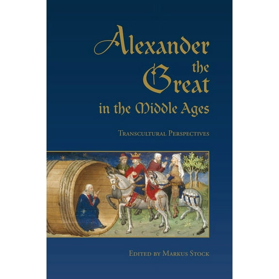 Alexander the Great in the Middle Ages: Transcultural Perspectives (Hardcover)