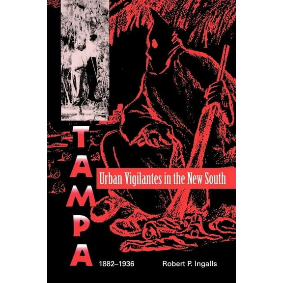 Florida Sand Dollar Books Urban Vigilantes in the New South: Tampa, 1882-1936, (Paperback)