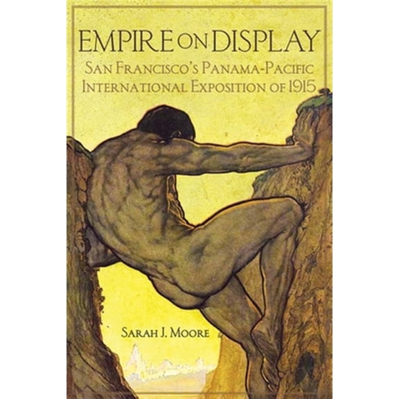 Pre-Owned Empire on Display : San Francisco's Panama-Pacific International Exposition of 1915 (Hardcover)