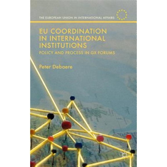 Pre-Owned European Union in International Affairs EU Coordination in International Institutions: Policy and Process in Gx Forums, (Hardcover)