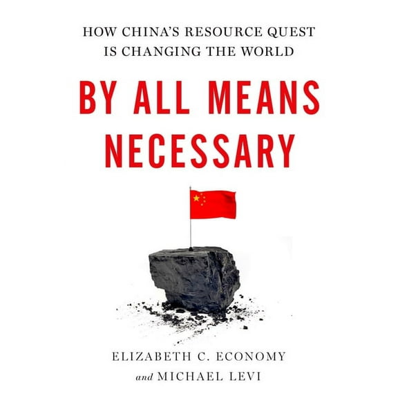 By All Means Necessary: How China's Resource Quest Is Changing the World, (Hardcover)