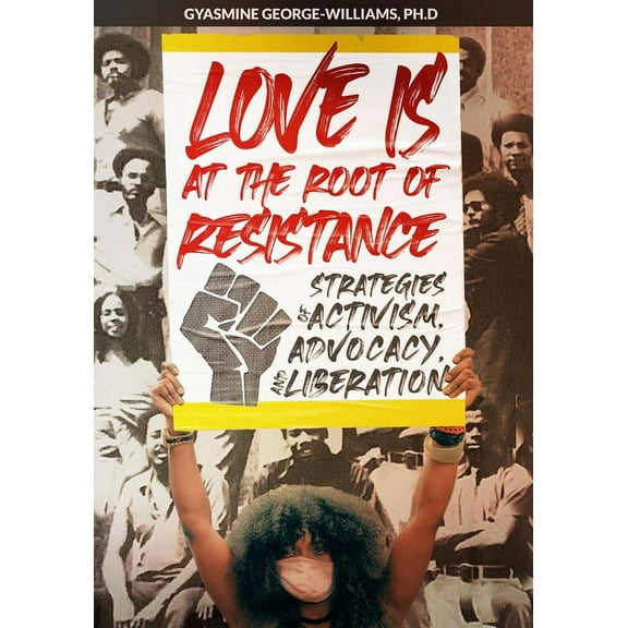 Love Is at the Root of Resistance: Strategies of Activism, Advocacy, and Liberation, (Paperback)