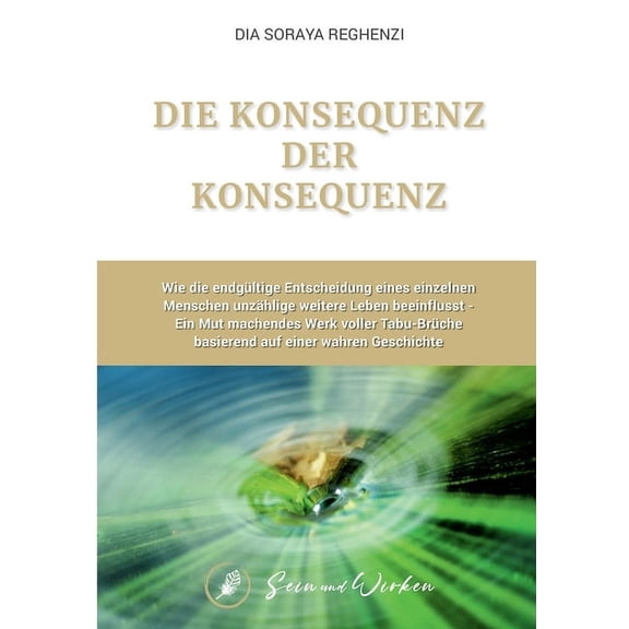 Die Konsequenz der Konsequenz: Wie die endgültige Entscheidung eines einzelnen Menschen unzählige weitere Leben beeinflu, (Paperback)