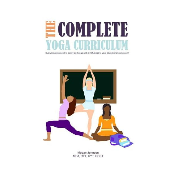 The Complete Yoga Curriculum: Everything you need to easily add yoga and mindfulness to your educational curriculum!, (Paperback)