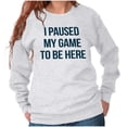 thumbnail image 3 of I Paused My Game to Be Here Cranky Sweatshirt for Men or Women Brisco Brands L, 3 of 6