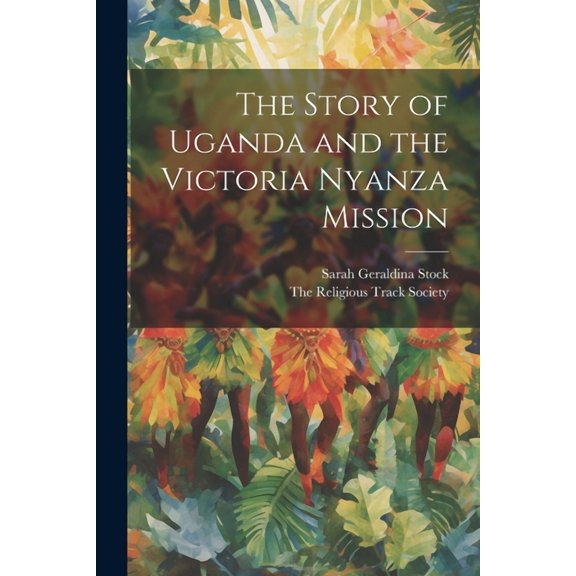 The Story of Uganda and the Victoria Nyanza Mission (Paperback)