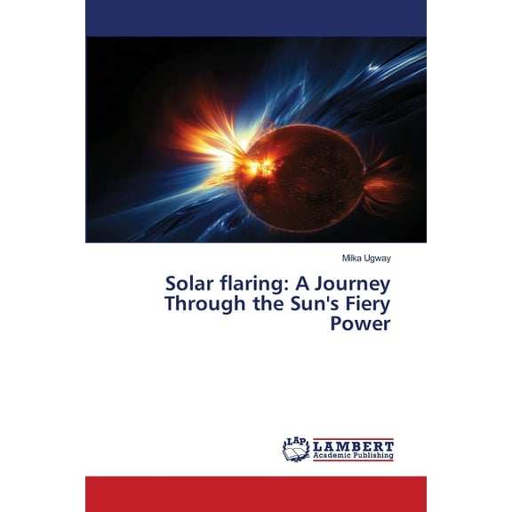 Solar flaring: A Journey Through the Sun's Fiery Power, (Paperback)