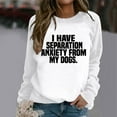 thumbnail image 4 of Women's Sweatshirts 2025 I Have Separation Anxiety From My Dogs Sweatshirt Funny Pullover Tops Sweatshirt for Women, 4 of 5