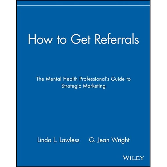 How to Get Referrals: The Mental Health Professional's Guide to Strategic Marketing, (Paperback)