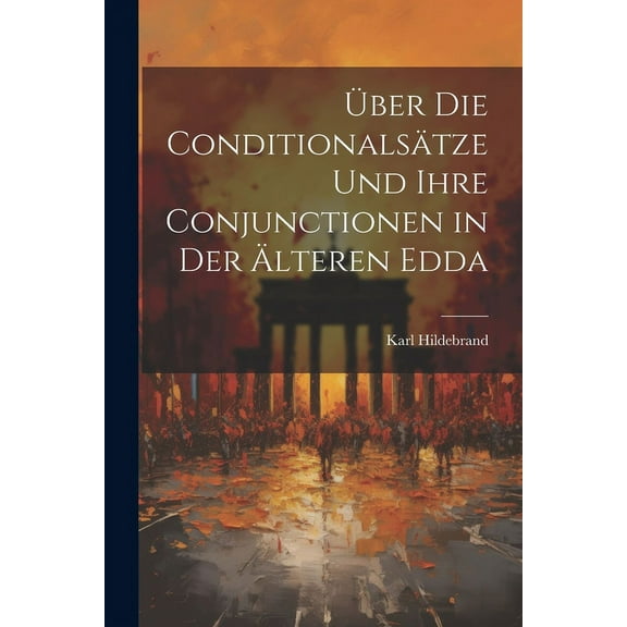 Über Die Conditionalsätze Und Ihre Conjunctionen in Der Älteren Edda (Paperback)