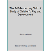The Self-Respecting Child: A Study of Children's Play and Development [Paperback - Used]