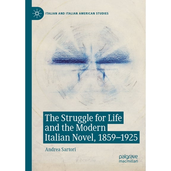 Italian and Italian American Studies The Struggle for Life and the Modern Italian Novel, 1859-1925, (Paperback)