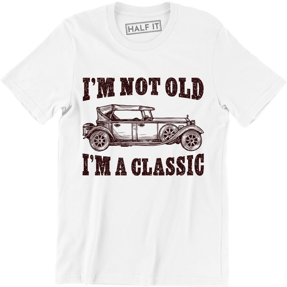 Funny Men's T-Shirt Classic car shirt I'm Not Old I'm A Classic T Shirt Birthday Gift Idea M And M Tee Shirt grandpa birthday shirt