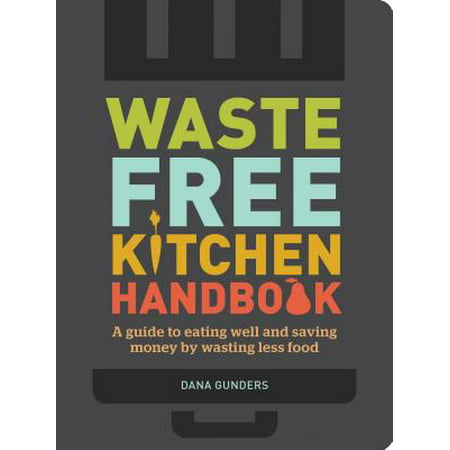 Waste-Free Kitchen Handbook : A Guide to Eating Well and Saving Money By Wasting Less