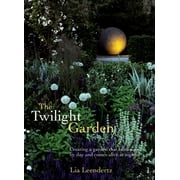 The Twilight Garden : Creating a Garden That Entrances by Day and Comes Alive at Night (Hardcover)