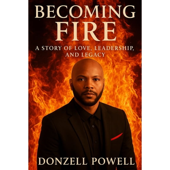 Becoming the Foundation Becoming Fire "A Story of Love, Leadership, and Legacy": Love, Leadership And Legacy, Book 1, (Paperback)