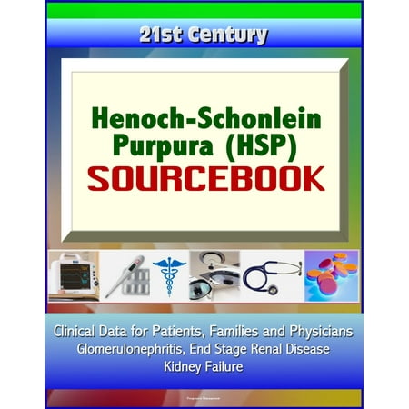 21st Century Henoch-Schonlein Purpura (HSP) Sourcebook: Clinical Data for Patients, Families, and Physicians - Glomerulonephritis, End Stage Renal Disease, Kidney Failure - (Best Diet For Renal Failure Patients)