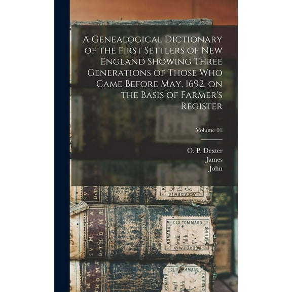 A Genealogical Dictionary of the First Settlers of New England Showing Three Generations of Those Who Came Before May, 1692, on the Basis of Farmer's Register; Volume 01 (Hardcover)