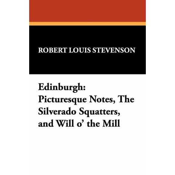 Edinburgh: Picturesque Notes, The Silverado Squatters, and Will o' the Mill, (Paperback)