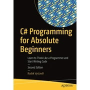 C# Programming for Absolute Beginners: Learn to Think Like a Programmer and Start Writing Code (Paperback)