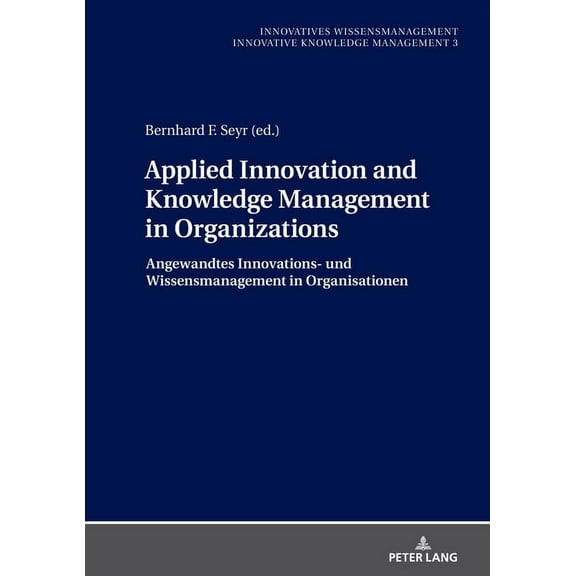 Innovatives Wissensmanagement: Applied Innovation and Knowledge Management in Organizations: Angewandtes Innovations- und Wissensmanagement in Organisationen (Hardcover)