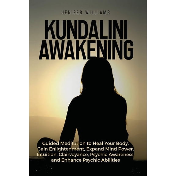Kundalini Awakening: Guided Meditation to Heal Your Body, Gain Enlightenment, Expand Mind Power, Intuition, Clairvoyance, (Paperback)