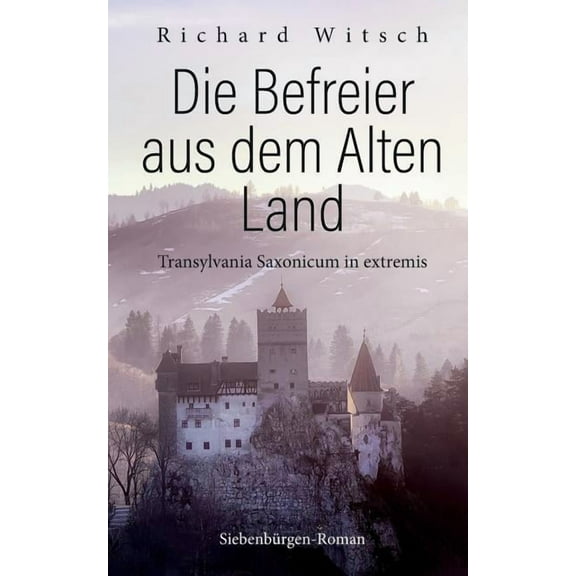 Die Befreier aus dem Alten Land: Transylvania Saxonicum in extremis, (Paperback)