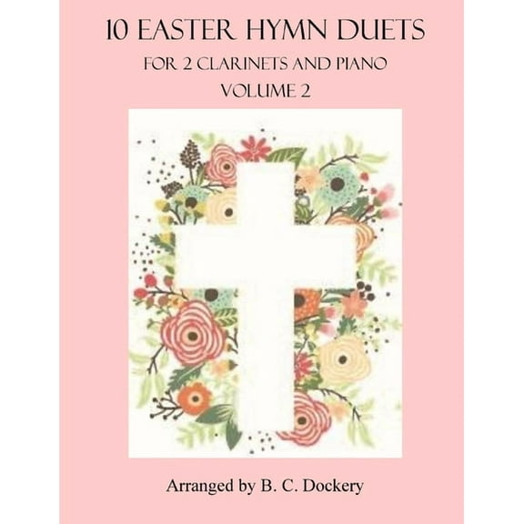 10 Easter Hymn Duets for 2 Clarinets and Piano: Volume 2 (Paperback) by B C Dockery