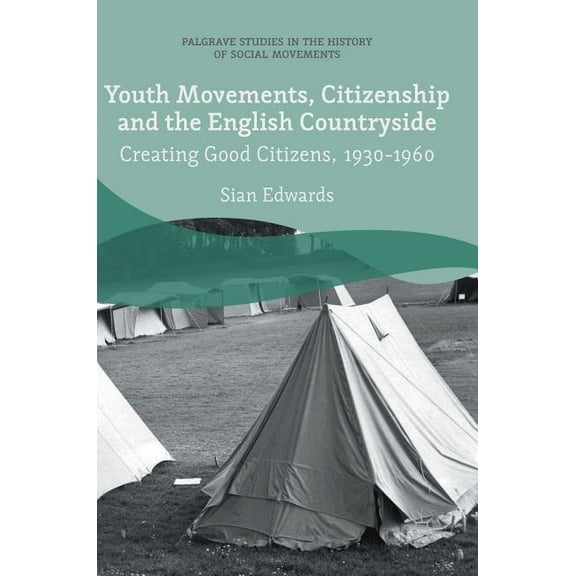 Palgrave Studies in the History of Socia Youth Movements, Citizenship and the English Countryside: Creating Good Citizens, 1930-1960, (Hardcover)